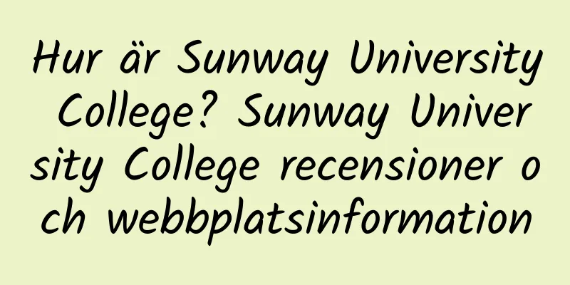 Hur är Sunway University College? Sunway University College recensioner och webbplatsinformation