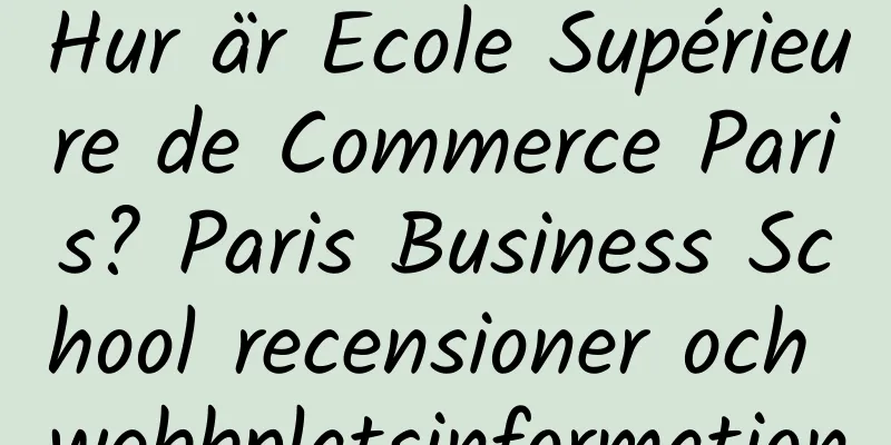 Hur är Ecole Supérieure de Commerce Paris? Paris Business School recensioner och webbplatsinformation