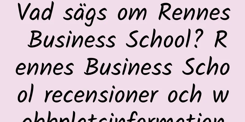 Vad sägs om Rennes Business School? Rennes Business School recensioner och webbplatsinformation