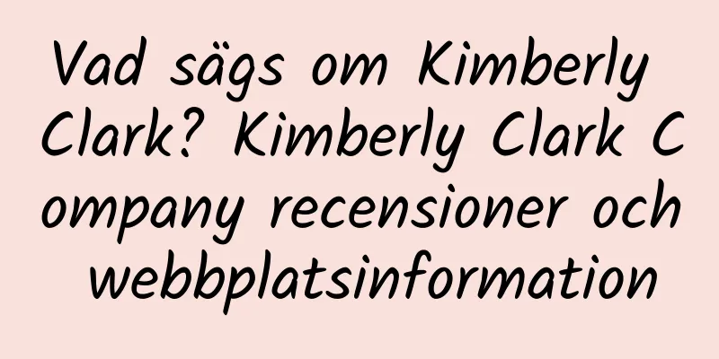Vad sägs om Kimberly Clark? Kimberly Clark Company recensioner och webbplatsinformation