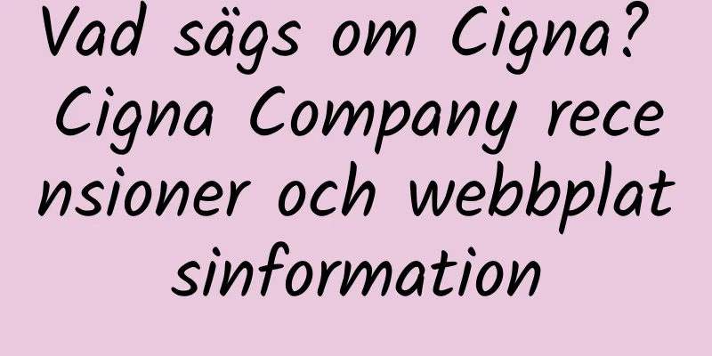 Vad sägs om Cigna? Cigna Company recensioner och webbplatsinformation