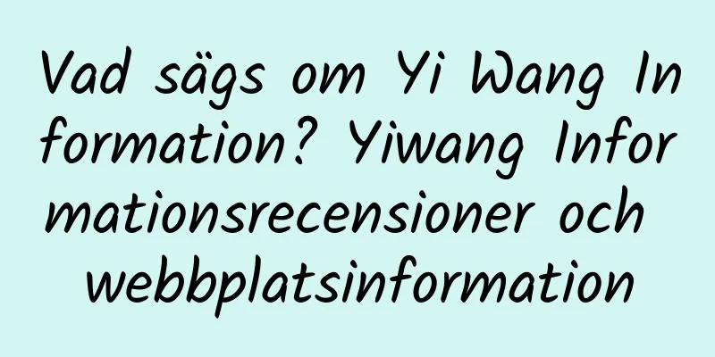 Vad sägs om Yi Wang Information? Yiwang Informationsrecensioner och webbplatsinformation