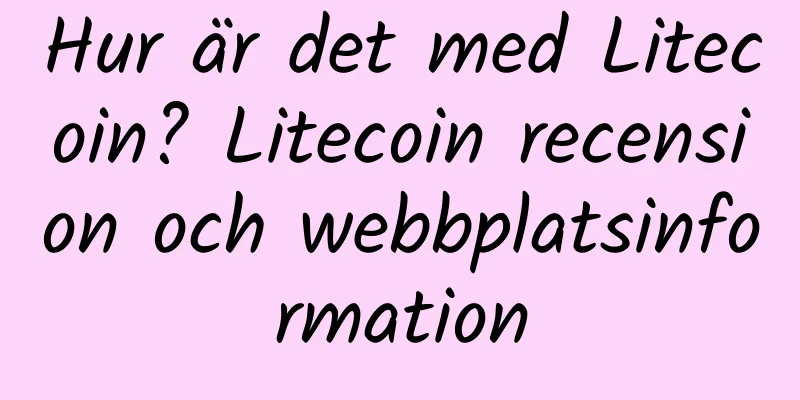 Hur är det med Litecoin? Litecoin recension och webbplatsinformation