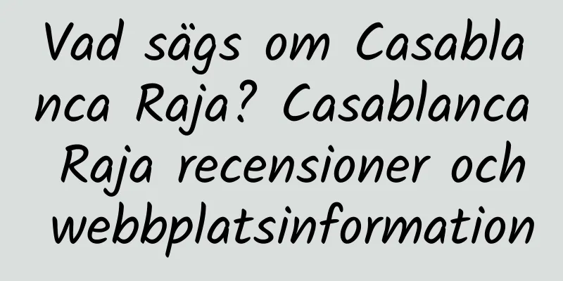 Vad sägs om Casablanca Raja? Casablanca Raja recensioner och webbplatsinformation