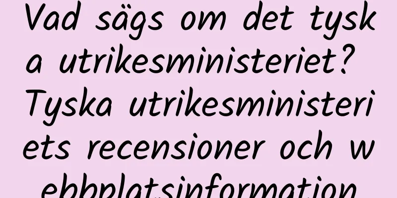 Vad sägs om det tyska utrikesministeriet? Tyska utrikesministeriets recensioner och webbplatsinformation