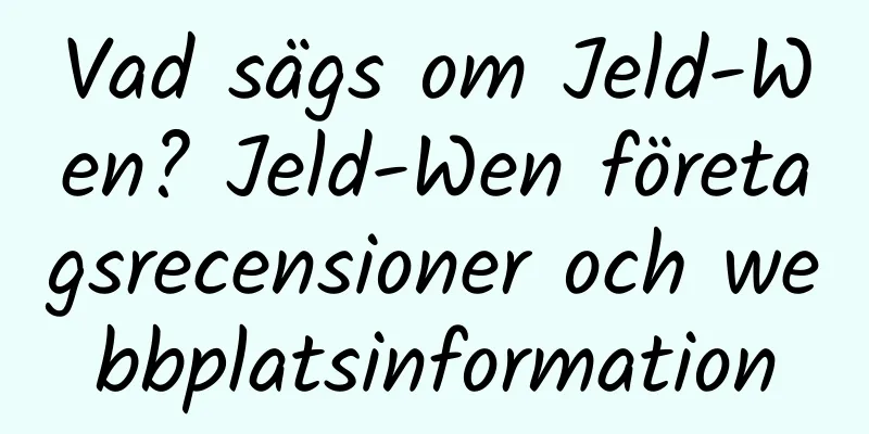 Vad sägs om Jeld-Wen? Jeld-Wen företagsrecensioner och webbplatsinformation