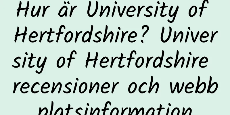 Hur är University of Hertfordshire? University of Hertfordshire recensioner och webbplatsinformation