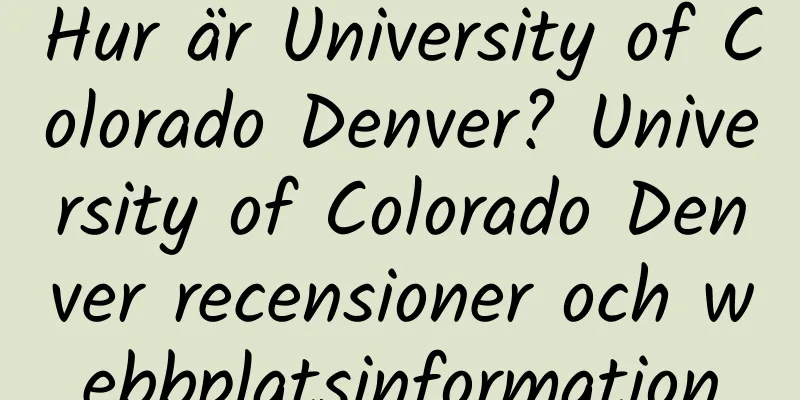 Hur är University of Colorado Denver? University of Colorado Denver recensioner och webbplatsinformation