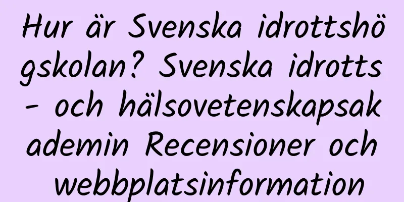 Hur är Svenska idrottshögskolan? Svenska idrotts- och hälsovetenskapsakademin Recensioner och webbplatsinformation