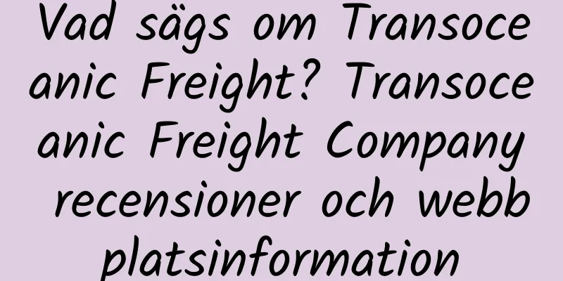 Vad sägs om Transoceanic Freight? Transoceanic Freight Company recensioner och webbplatsinformation