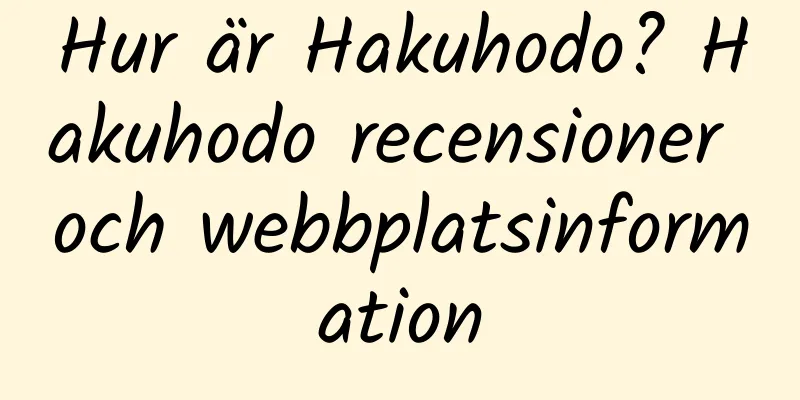 Hur är Hakuhodo? Hakuhodo recensioner och webbplatsinformation