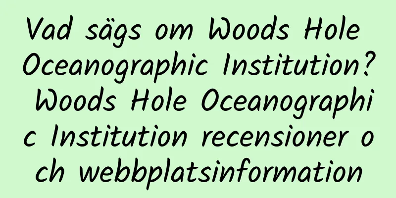 Vad sägs om Woods Hole Oceanographic Institution? Woods Hole Oceanographic Institution recensioner och webbplatsinformation