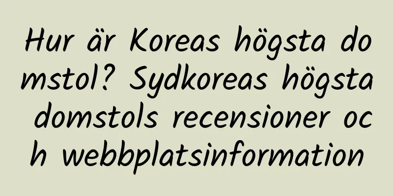 Hur är Koreas högsta domstol? Sydkoreas högsta domstols recensioner och webbplatsinformation