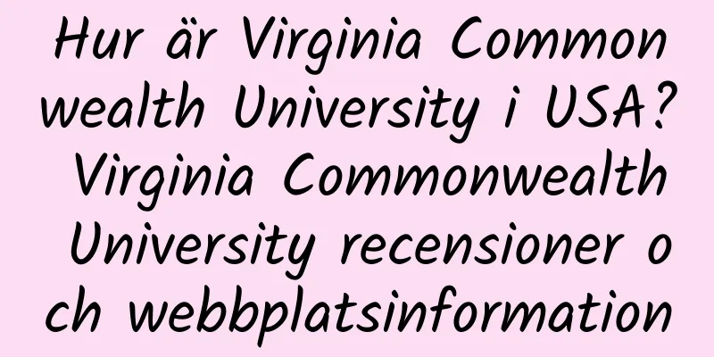 Hur är Virginia Commonwealth University i USA? Virginia Commonwealth University recensioner och webbplatsinformation