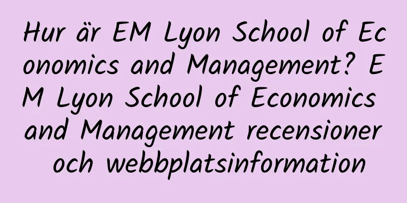 Hur är EM Lyon School of Economics and Management? EM Lyon School of Economics and Management recensioner och webbplatsinformation