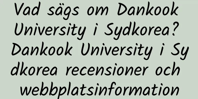 Vad sägs om Dankook University i Sydkorea? Dankook University i Sydkorea recensioner och webbplatsinformation