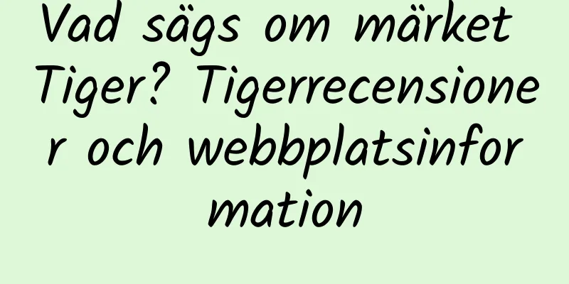 Vad sägs om märket Tiger? Tigerrecensioner och webbplatsinformation