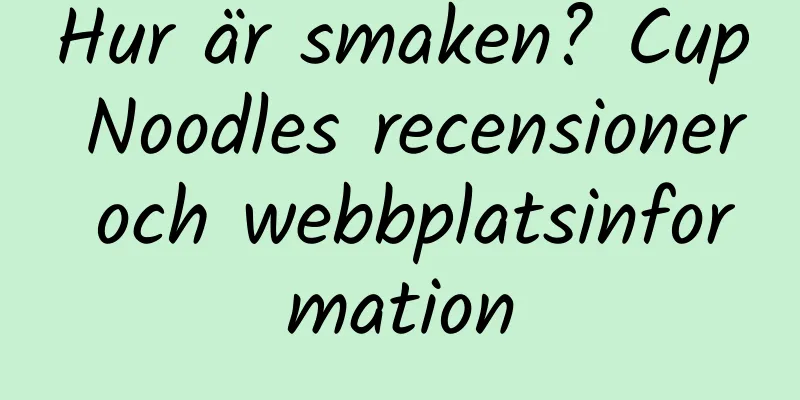 Hur är smaken? Cup Noodles recensioner och webbplatsinformation