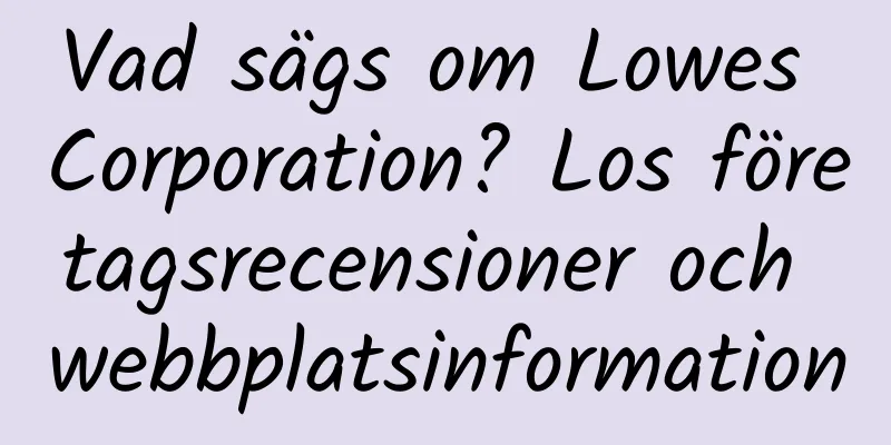 Vad sägs om Lowes Corporation? Los företagsrecensioner och webbplatsinformation