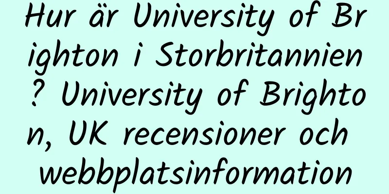 Hur är University of Brighton i Storbritannien? University of Brighton, UK recensioner och webbplatsinformation