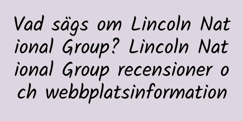 Vad sägs om Lincoln National Group? Lincoln National Group recensioner och webbplatsinformation