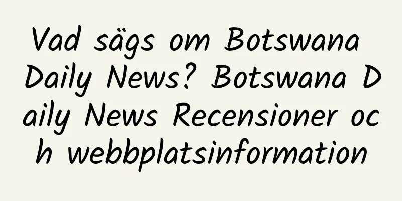 Vad sägs om Botswana Daily News? Botswana Daily News Recensioner och webbplatsinformation