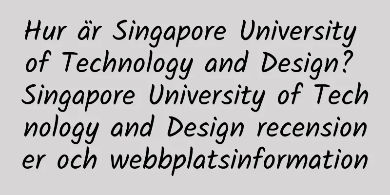 Hur är Singapore University of Technology and Design? Singapore University of Technology and Design recensioner och webbplatsinformation