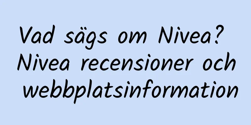 Vad sägs om Nivea? Nivea recensioner och webbplatsinformation