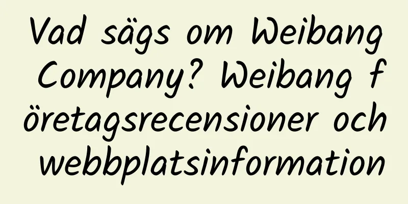 Vad sägs om Weibang Company? Weibang företagsrecensioner och webbplatsinformation