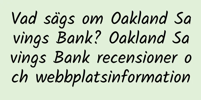 Vad sägs om Oakland Savings Bank? Oakland Savings Bank recensioner och webbplatsinformation