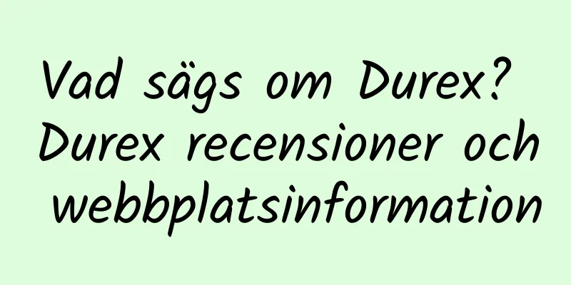 Vad sägs om Durex? Durex recensioner och webbplatsinformation