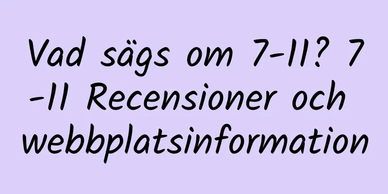 Vad sägs om 7-11? 7-11 Recensioner och webbplatsinformation