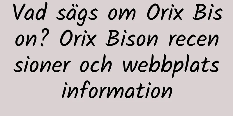 Vad sägs om Orix Bison? Orix Bison recensioner och webbplatsinformation