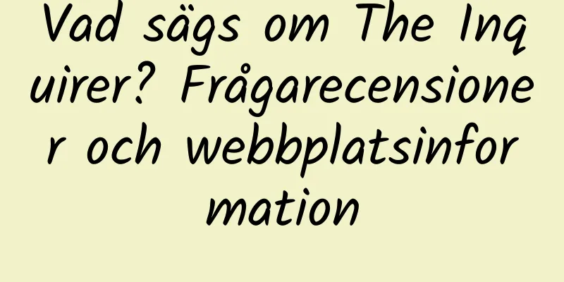 Vad sägs om The Inquirer? Frågarecensioner och webbplatsinformation