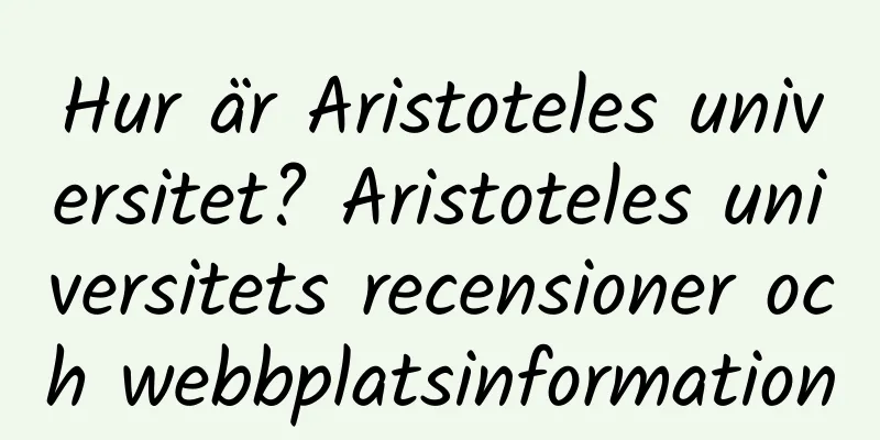 Hur är Aristoteles universitet? Aristoteles universitets recensioner och webbplatsinformation