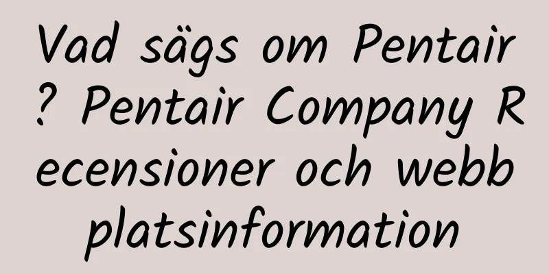 Vad sägs om Pentair? Pentair Company Recensioner och webbplatsinformation