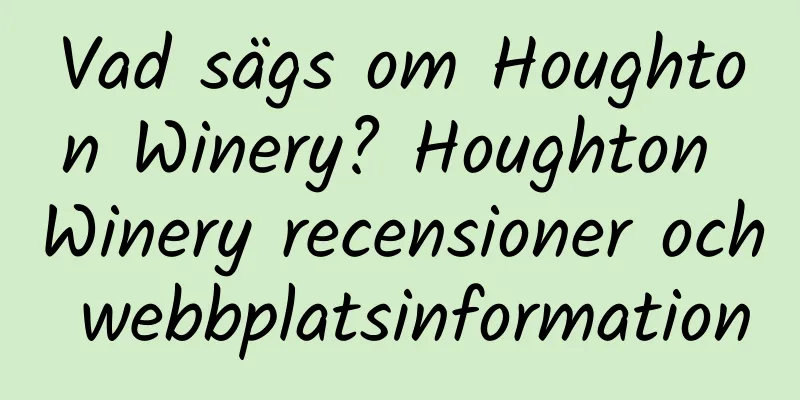Vad sägs om Houghton Winery? Houghton Winery recensioner och webbplatsinformation