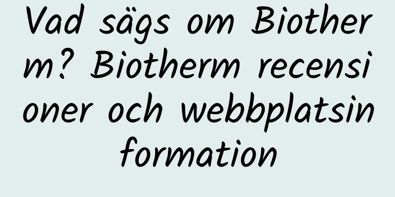 Vad sägs om Biotherm? Biotherm recensioner och webbplatsinformation