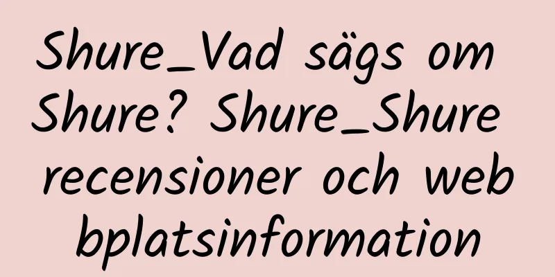 Shure_Vad sägs om Shure? Shure_Shure recensioner och webbplatsinformation