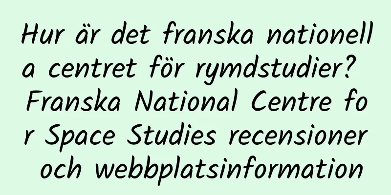 Hur är det franska nationella centret för rymdstudier? Franska National Centre for Space Studies recensioner och webbplatsinformation