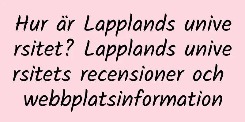 Hur är Lapplands universitet? Lapplands universitets recensioner och webbplatsinformation