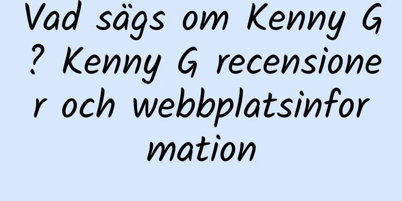 Vad sägs om Kenny G? Kenny G recensioner och webbplatsinformation