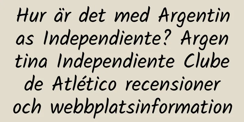 Hur är det med Argentinas Independiente? Argentina Independiente Clube de Atlético recensioner och webbplatsinformation