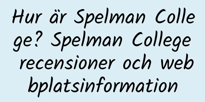 Hur är Spelman College? Spelman College recensioner och webbplatsinformation