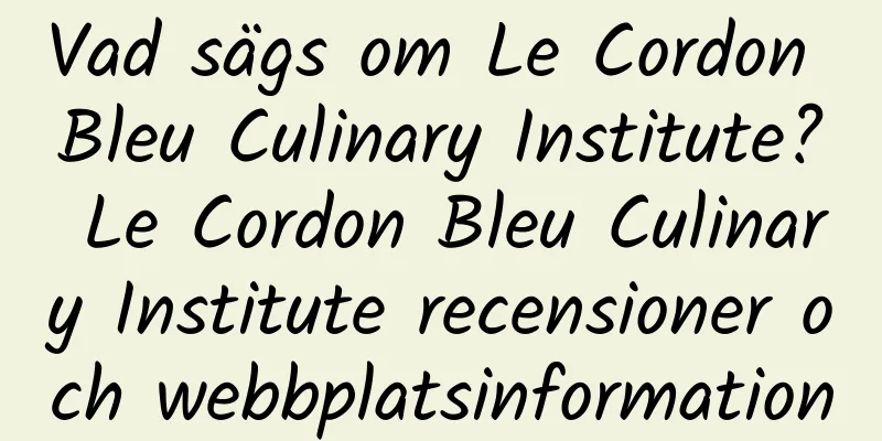 Vad sägs om Le Cordon Bleu Culinary Institute? Le Cordon Bleu Culinary Institute recensioner och webbplatsinformation
