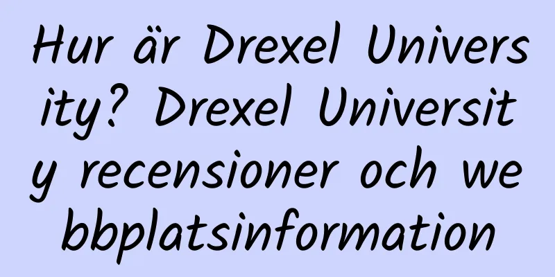 Hur är Drexel University? Drexel University recensioner och webbplatsinformation