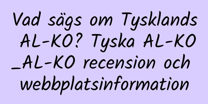 Vad sägs om Tysklands AL-KO? Tyska AL-KO_AL-KO recension och webbplatsinformation