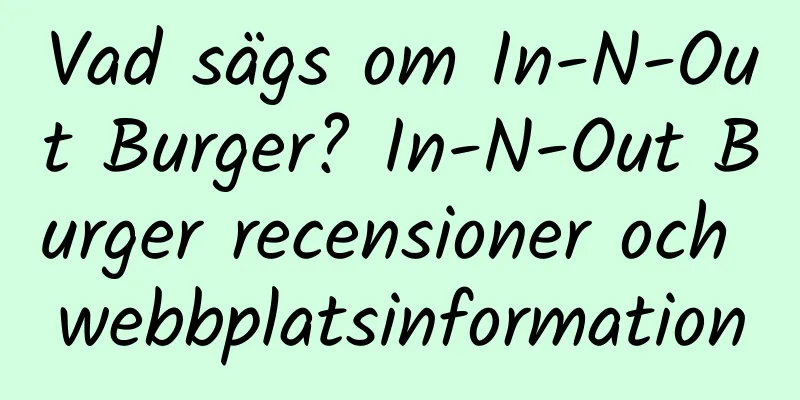 Vad sägs om In-N-Out Burger? In-N-Out Burger recensioner och webbplatsinformation