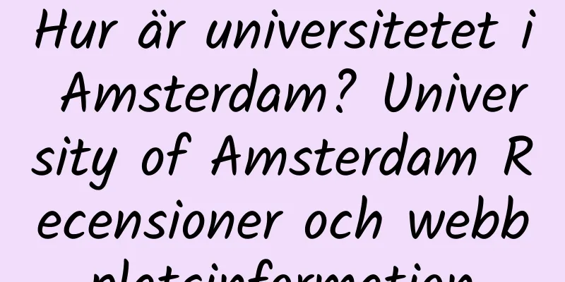 Hur är universitetet i Amsterdam? University of Amsterdam Recensioner och webbplatsinformation