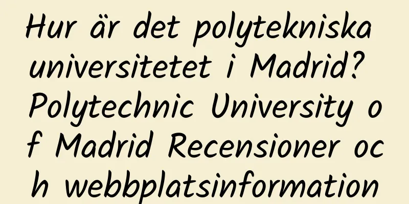 Hur är det polytekniska universitetet i Madrid? Polytechnic University of Madrid Recensioner och webbplatsinformation